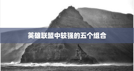 英雄联盟中较强的五个组合
