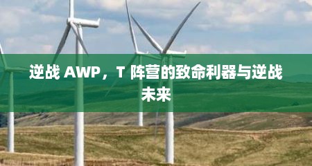 逆战 AWP，T 阵营的致命利器与逆战未来
