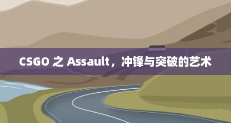 CSGO 之 Assault，冲锋与突破的艺术