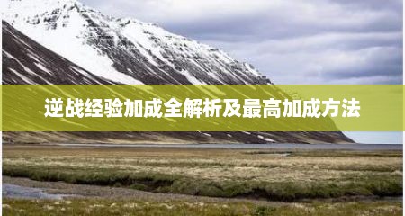 逆战经验加成全解析及最高加成方法