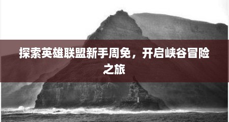 探索英雄联盟新手周免，开启峡谷冒险之旅