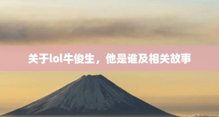 关于lol牛俊生，他是谁及相关故事