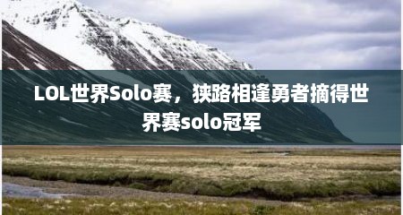 LOL世界Solo赛,狭路相逢勇者摘得世界赛solo冠军
