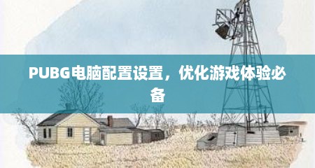 PUBG电脑配置设置，优化游戏体验必备