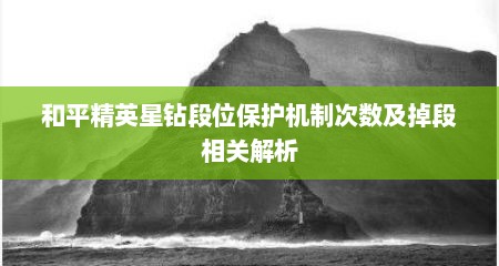 和平精英星钻段位保护机制次数及掉段相关解析