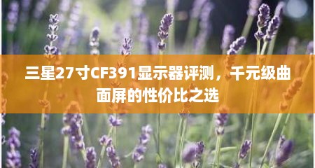 三星27寸CF391显示器评测，千元级曲面屏的性价比之选