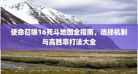 使命召唤16死斗地图全指南，选择机制与高胜率打法大全