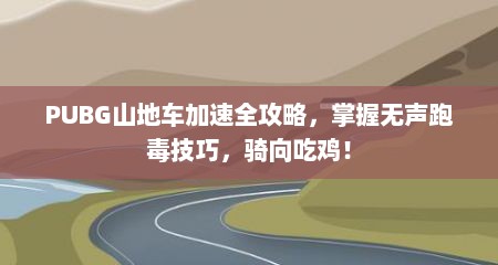 PUBG山地车加速全攻略，掌握无声跑毒技巧，骑向吃鸡！