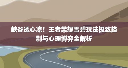 峡谷透心凉！王者荣耀雪碧玩法极致控制与心理博弈全解析
