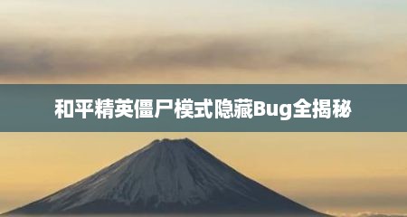 和平精英僵尸模式隐藏Bug全揭秘